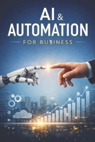AI AND AUTOMATION FOR BUSINESS: A Beginner's Implementation Guide B0GMD5VQG7 Book Cover