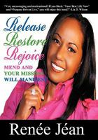 Release Restore Rejoice: Mend and Your Mission Will Manifest 1449710328 Book Cover