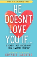 He Doesn't Love You If...: 10 Signs He's Not Serious About You & Is Wasting Your Time 1955787913 Book Cover