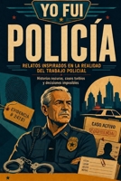 YO FUI POLICIA: Historias de patrullas nocturnas, decisiones imposibles y casos que nunca llegaron a cerrarse (Spanish Edition) B0HBQ4TWT5 Book Cover