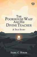 The Poorhouse Waif And His Divine Teacher A True Story 9376801865 Book Cover