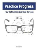 Practice Progress: How to Maximize Eye Care Revenue 1492147052 Book Cover