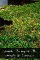 Catholic Teaching on the Morality of Euthanasia 1467939722 Book Cover