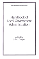 Handbook of Local Government Administration (Public Administration & Public Policy) 0824797825 Book Cover