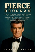 PIERCE BROSNAN BIOGRAFIE: Von Drogheda nach Hollywood: Die inspirierende wahre Geschichte von James Bonds Reise durch Verlust und Widerstandskraft B0FVRXPWSB Book Cover