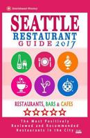 Seattle Restaurant Guide 2017: Best Rated Restaurants in Seattle, Washington - 500 Restaurants, Bars and Cafes Recommended for Visitors, 2017 1539455556 Book Cover