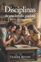 Disciplinas de una familia piadosa: Cultivando el carácter, fortaleciendo lazos y viviendo la fe juntos (Spanish Edition) B0FBM34629 Book Cover