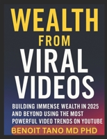 WEALTH FROM VIRAL VIDEOS™: Building Immense Wealth in 2025 and Beyond B0FF3XPVBQ Book Cover