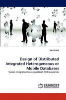 Design of Distributed Integrated Heterogeneous or Mobile Databases: System Integration by using relaxed ACID properties 383834426X Book Cover