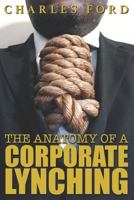 The Anatomy of a Corporate Lynching 1729262503 Book Cover