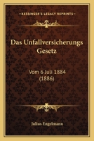 Das Unfallversicherungs Gesetz: Vom 6 Juli 1884 (1886) 1160377545 Book Cover
