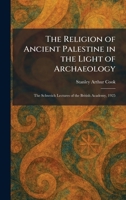 The Religion of Ancient Palestine in the Light of Archaeology: The Schweich Lectures of the British Academy, 1925 102594545X Book Cover