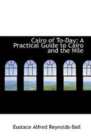 Cairo of To-Day: A Practical Guide to Cairo and the Nile 0526212691 Book Cover