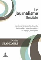 Le Journalisme Flexible: Insertion Professionnelle Et Marché Du Travail Des Jeunes Journalistes de Belgique Francophone 2807601499 Book Cover