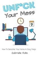 Unf*ck Your Mess: How To Declutter Your Home In Easy Steps 1795879688 Book Cover