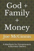 God + Family + Money: A Manifesto for Entrepreneurs & Business Owners 1095059343 Book Cover