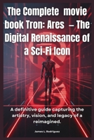 The Complete movie book Tron: Ares — The Digital Renaissance of a Sci-Fi Icon: A definitive guide capturing the artistry, vision, and legacy of a reimagined. B0FVSRVHYK Book Cover