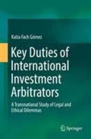 Key Duties of International Investment Arbitrators: A Transnational Study of Legal and Ethical Dilemmas 3319981277 Book Cover