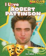 I Love Robert Pattinson 1615330577 Book Cover