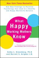 What Happy Working Mothers Know: How New Findings in Positive Psychology Can Lead to a Healthy and Happy Work/Life Balance 0470488190 Book Cover