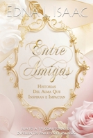 Entre Amigas : Historias Del Alma Que Inspiran e Impactan 1938432517 Book Cover