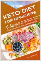 Keto Diet for Beginners: 6 days t t, the last t dr. Exercise, fd, ti to l wight. 1074775236 Book Cover