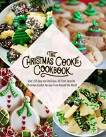 The Christmas Cookie Cookbook: Over 150 Easy and Delicious, All time Favorite Christmas Cookie Recipes From Around the World B08LNFVRZ8 Book Cover