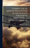 Combat Use of Apache Helicopters in the Kuwaiti Theater of Operations -- Effective or Not? 1025056183 Book Cover