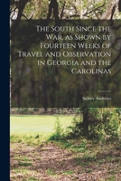 The South Since the War: As Shown by Fourteen Weeks of Travel and Observation in Georgia and the Carolinas 0548313024 Book Cover