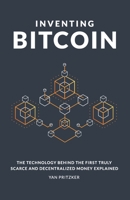 Inventing Bitcoin: The Technology Behind The First Truly Scarce and Decentralized Money Explained 1794326316 Book Cover
