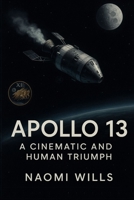 APOLLO 13: Triumph in Crisis: The Epic Journey, Stellar Cast, and True Story Behind Ron Howard’s Space Saga B0FQCHWHCN Book Cover
