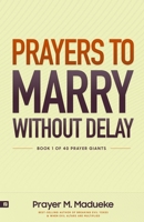 Prayers to Marry without Delay: Destroying Demonic Delays to Your Marital Destiny, Pray Your Way into Marital Breakthrough B09TDSFYCH Book Cover