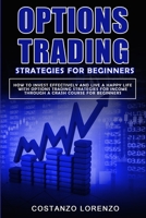 options trading strategies for beginners: how to invest effectively and live a happy life with options trading strategies for income through a crash course for beginners B093WHWG1S Book Cover
