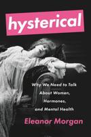 Hysterical: Why We Need to Talk About Women, Hormones, and Mental Health 1580058442 Book Cover