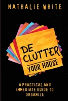 Declutter your House: A Practical And Immediate Guide To Organizing the Cleaning of your House 1802238409 Book Cover