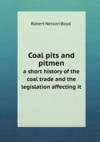 Coal Pits and Pitmen a Short History of the Coal Trade and the Legislation Affecting It 5518661959 Book Cover