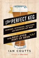 The Perfect Keg: Sowing, Scything, Malting and Brewing My Way to the Best Ever Pint of Beer 1771000082 Book Cover