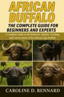 AFRICAN BUFFALO THE COMPLETE GUIDE FOR BEGINNERS AND EXPERTS: A Complete Guide to the Behavior, Habitat, Tracking, and Conservation of the African Cape Buffalo B0G2PNSD9T Book Cover