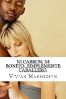 Ni cabron, ni bonito...simplemente caballero.: Manual para caballeros. 1499142595 Book Cover