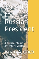 To Kill the Russian President: A Michael Stuart Adventure Mystery 1700495615 Book Cover