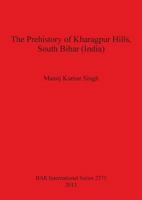 The Prehistory of Kharagpur Hills, South Bihar (India) 1407311980 Book Cover