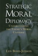 Strategic Moral Diplomacy: Understanding the Enemy's Moral Universe 1565492900 Book Cover