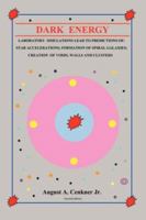 DARK ENERGY -- LABORATORY SIMULATIONS LEAD TO PREDICTIONS OF: STAR ACCELERATION; FORMATION OF SPIRAL GALAXIES; CREATION OF VOIDS, WALLS, AND CLUSTERS 1434306615 Book Cover