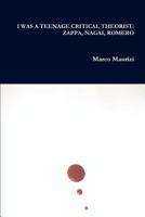 I Was a Teenage Critical Theorist: Zappa, Nagai, Romero 1847533922 Book Cover