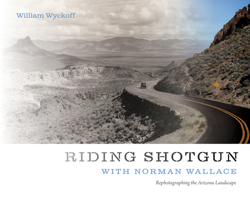 Riding Shotgun with Norman Wallace: Rephotographing the Arizona Landscape 0826361412 Book Cover