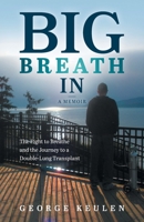 Big Breath In: The Fight to Breathe and the Journey to a Double-Lung Transplant 1039111467 Book Cover