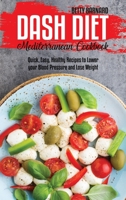 Dash Diet Mediterranean Cookbook: Quick, Easy, Healthy Recipes to Lower your Blood Pressure and Lose Weight 1801654026 Book Cover