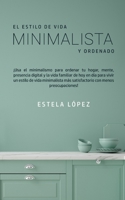 El Estilo de Vida Minimalista y Ordenado: ¡Usa el minimalismo para ordenar tu hogar, mente, presencia digital y la vida familiar de hoy en día para ... con menos preocupaciones! (Spanish Edition) 1800602057 Book Cover