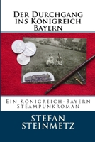 Der Durchgang ins Königreich Bayern: Ein Königreich-Bayern Steampunkroman 1983476641 Book Cover
