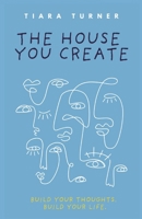 The House You Create: Designing Your Inner World for a Life of Purpose, Meaning, and Fulfillment B0C2S1MB36 Book Cover